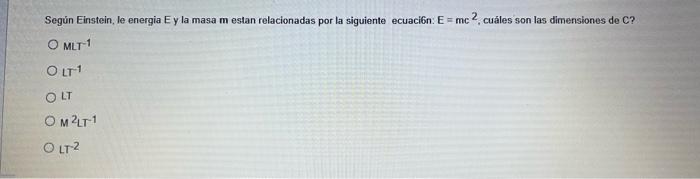 Segủn Einstein, le energia Ey la masa m estan relacionadas por la siguiente ecuacín: \( \mathrm{E}=\mathrm{mc}^{2} \), cuáles