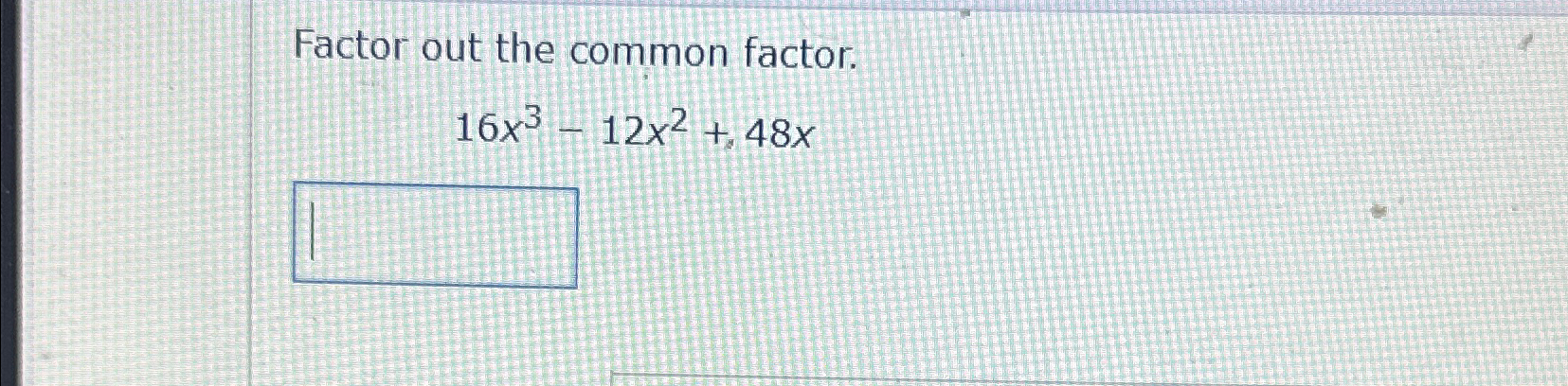 Solved Factor out the common factor.16x3-12x2+48x | Chegg.com