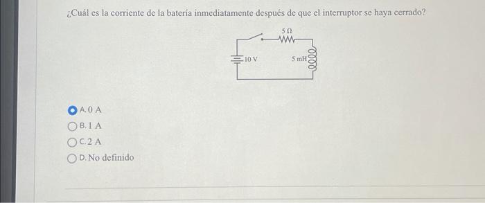 ¿Cuál es la corriente de la bateria inmediatamente después de que el interruptor se haya cerrado? A. \( 0 \mathrm{~A} \) B. \