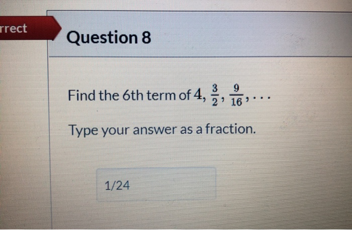 Solved rrect Question 8 3 9 Find the 6th term of 4, 2. 16 | Chegg.com