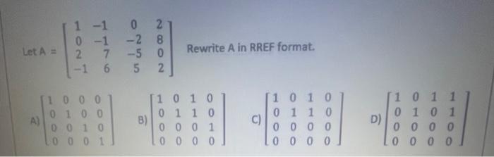 Solved Let A⎣⎡102−1−1−1760−2−552802⎦⎤ Rewrite A In Rref