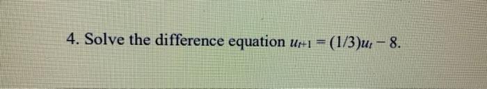 Solved 4. Solve the difference equation ut+1=(1/3)ut−8 | Chegg.com