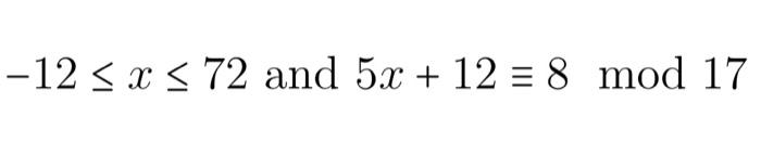 Solved −12≤x≤72 and 5x+12≡8mod17 | Chegg.com