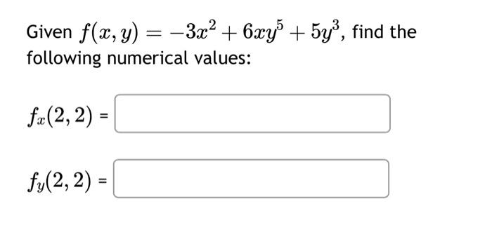 Given \( f(x, y)=-3 x^{2}+6 x y^{5}+5 y^{3} \), following numerical values: \[ f_{x}(2,2)= \] \[ f_{y}(2,2)= \]