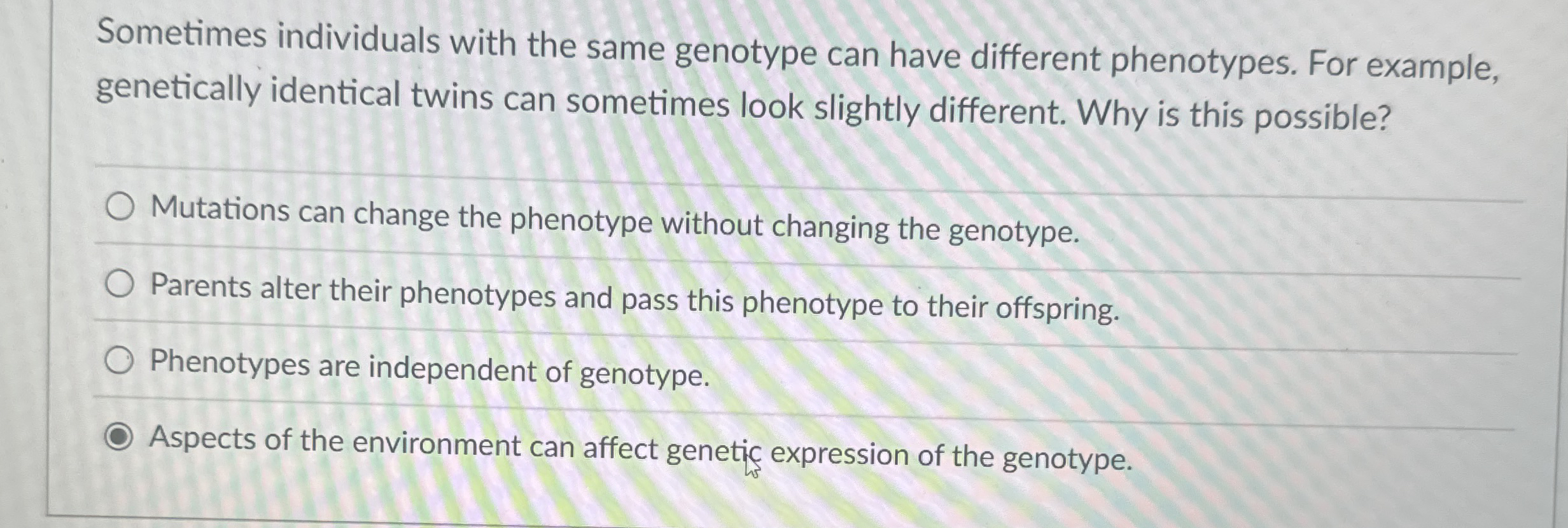 Solved Sometimes individuals with the same genotype can have | Chegg.com