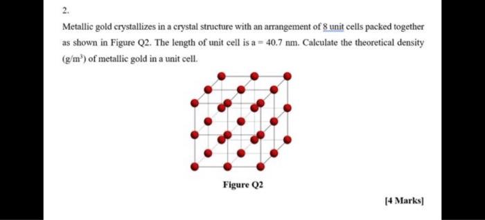 Solved 2. Metallic gold crystallizes in a crystal structure | Chegg.com