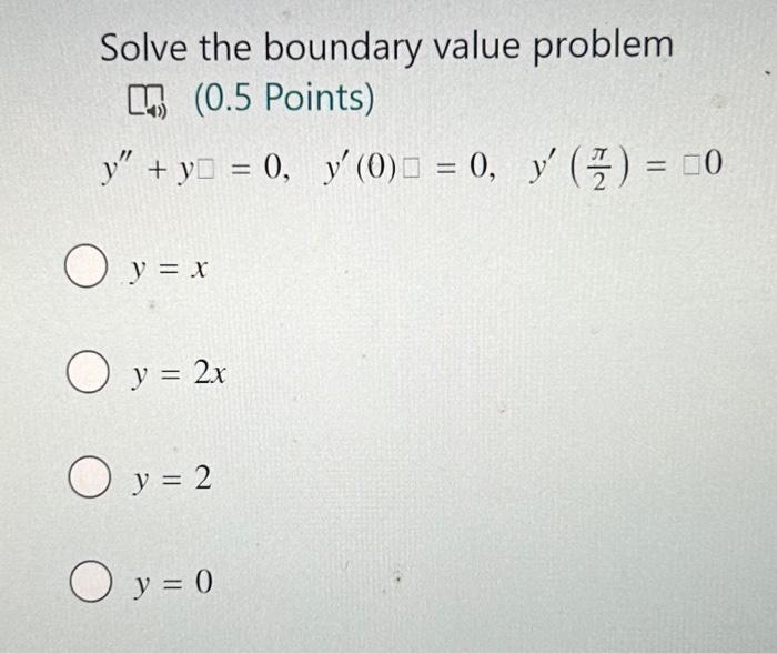 Solve the boundary value problem [4) (0.5 Points) \[ y^{\prime \prime}+y=0, \quad y^{\prime}(0) \square=0, \quad y^{\prime}\l