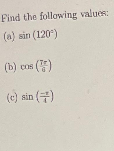 Find the following values: (a) sin (120°) (b) cos () (c) sin (5)