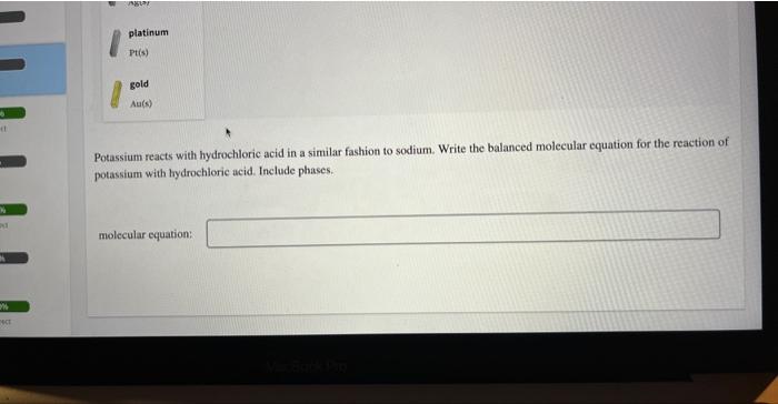 Potassium reacts with hydrochloric acid in a similar fashion to sodium. Write the balanced molecular equation for the reactio