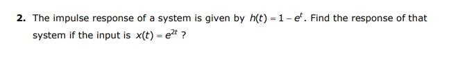 Solved 2. The impulse response of a system is given by h(t) | Chegg.com