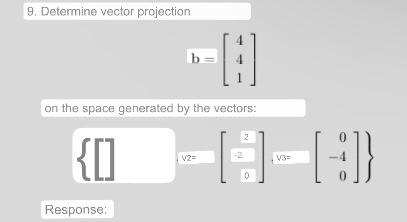 \[ b=\left[\begin{array}{l} 4 \\ 4 \\ 1 \end{array}\right] \] on the space generated by the vectors: \[ \left.v_{2}=\left[\be