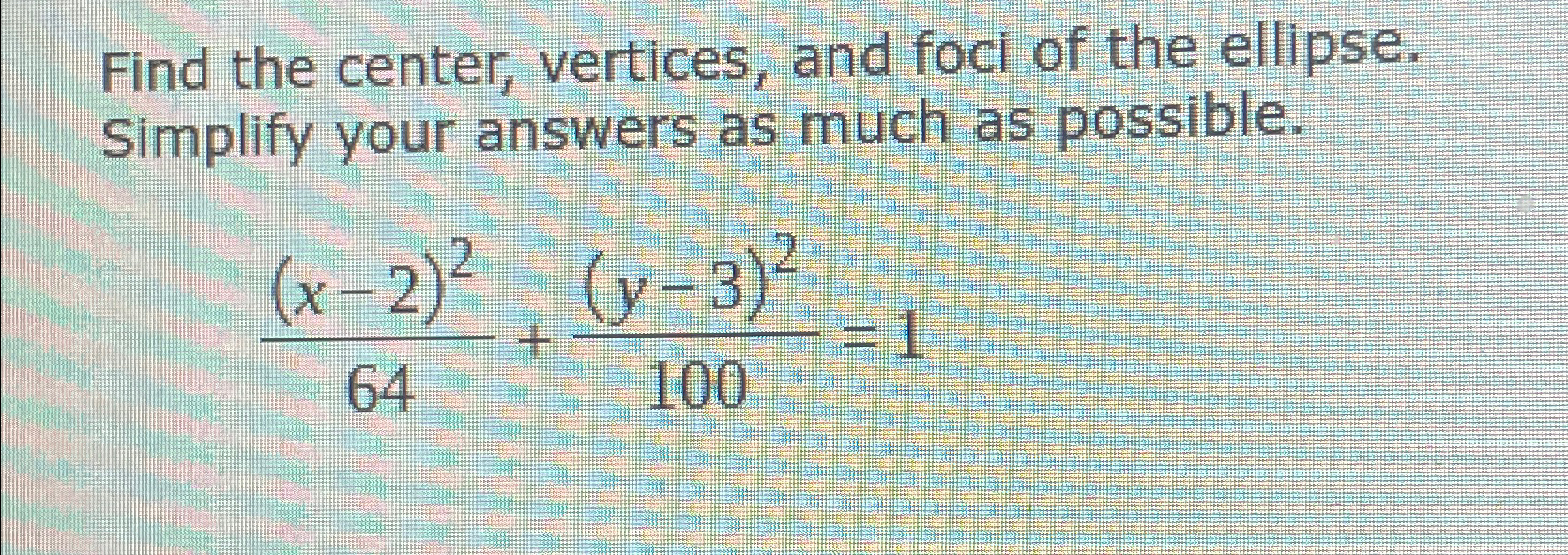 find the center vertices and foci of the ellipse with equation 1