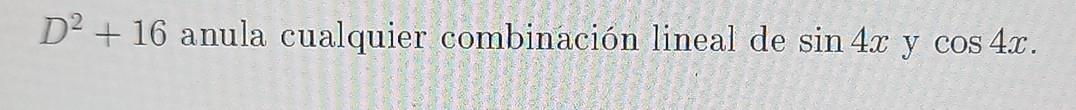 D2 + 16 anula cualquier combinación lineal de sin 4x y cos 4x.