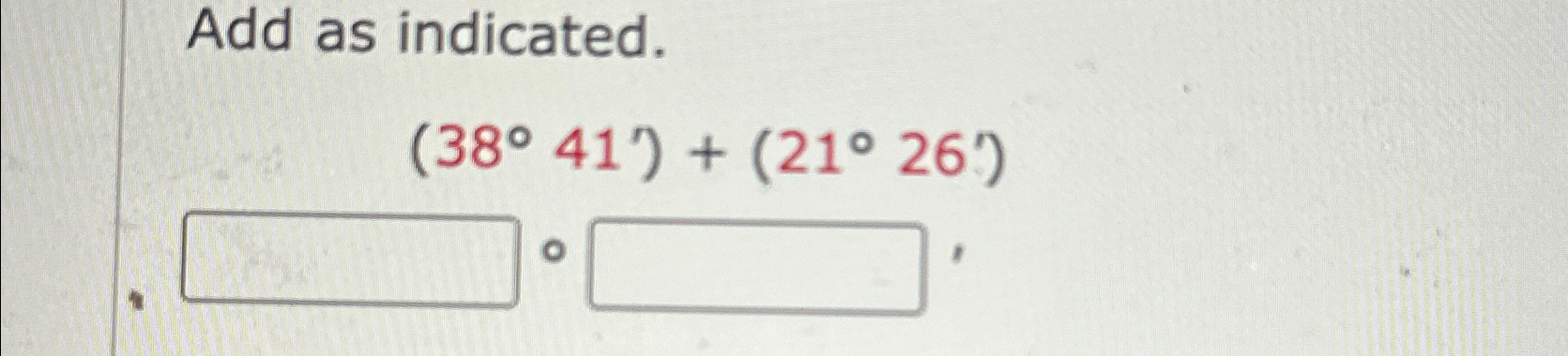 Solved Add as indicated.(38°41')+(21°26') | Chegg.com