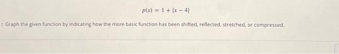 Solved p(x) = 1 + x - 4| : Graph the given function by | Chegg.com