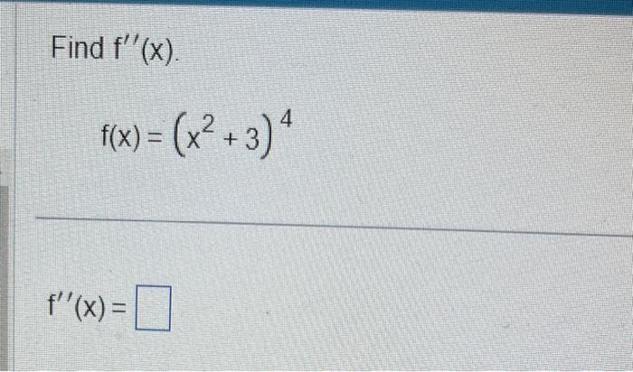 Find \( f^{\prime \prime}(x) \) \[ f(x)=\left(x^{2}+3\right)^{4} \] \[ f^{\prime \prime}(x)= \]