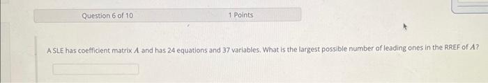 A SLE has coefficient matrix \( A \) and has 24 equations and 37 variables. What is the largest possible number of leading on