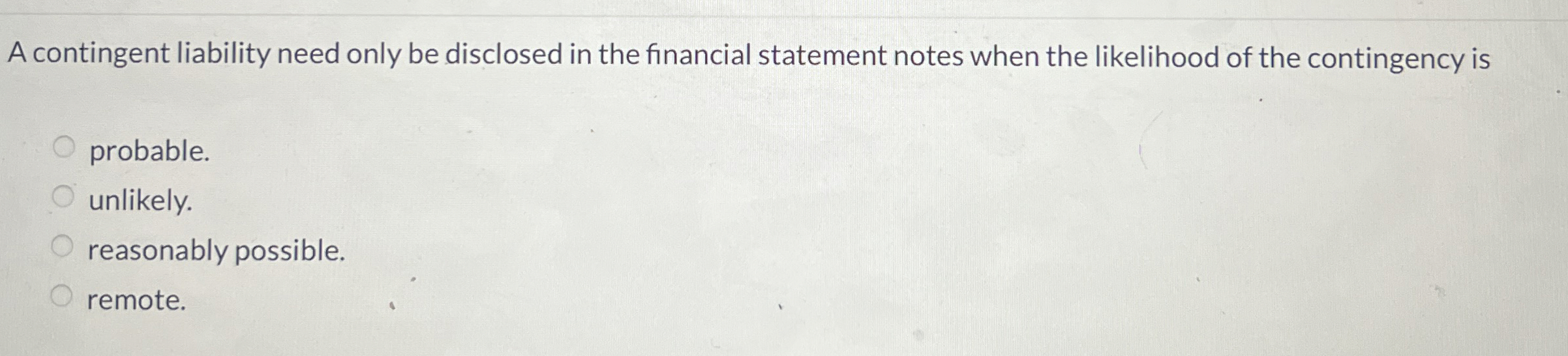 Solved A contingent liability need only be disclosed in the | Chegg.com