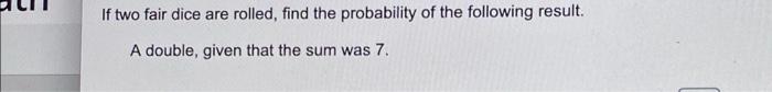 Solved If Two Fair Dice Are Rolled, Find The Probability Of | Chegg.com