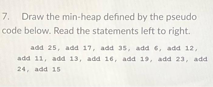 Solved 7. Draw the min-heap defined by the pseudo code | Chegg.com