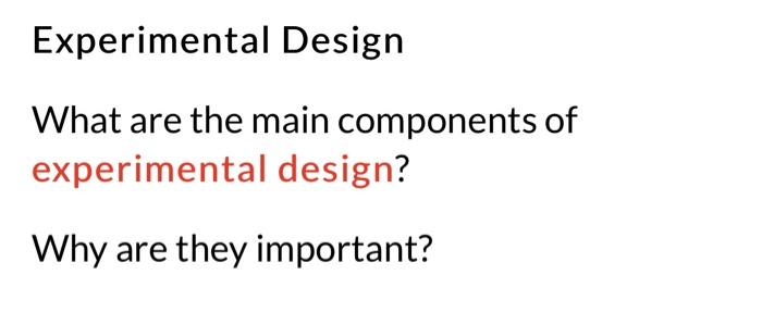 Experimental Design What are the main components of | Chegg.com