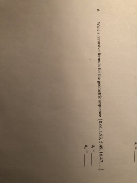 Solved 6. Write a recursive formula for the geometric | Chegg.com