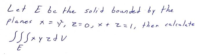 Solved Let E be the solid bounded by the planes x = 7, 2=0, | Chegg.com