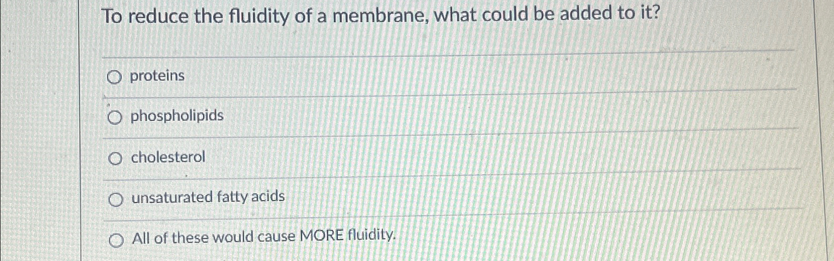 Solved To reduce the fluidity of a membrane, what could be | Chegg.com