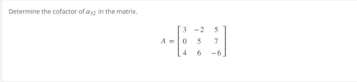 Solved Determine the cofactor of a32 in the matrix. | Chegg.com