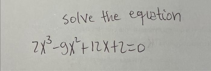 Solved solve the equation 2x3−9x2+12x+2=0 | Chegg.com