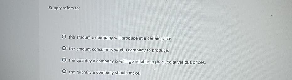 Solved Supply refers to:the amount a company will produce at | Chegg.com
