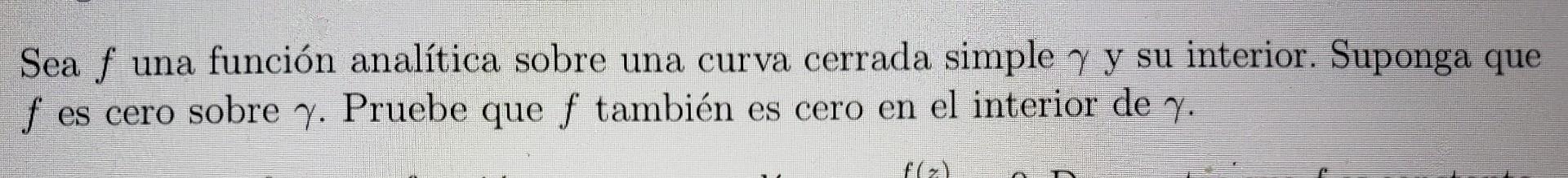 Sea \( f \) una función analítica sobre una curva cerrada simple \( \gamma \) y su interior. Suponga que \( f \) es cero sobr