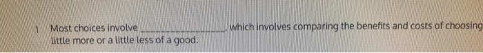 Solved , Which involves comparing the benefits and costs of | Chegg.com