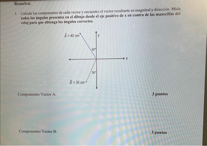 1. Calcule los componentes de cada vector y encuentre el vector resultante en magnitud y dirección. Mida todos los ángulos pr