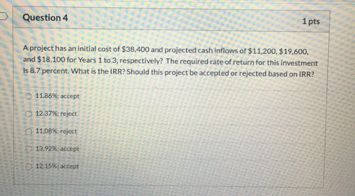 Solved Question 4 1 pts A project has an initial cost of | Chegg.com