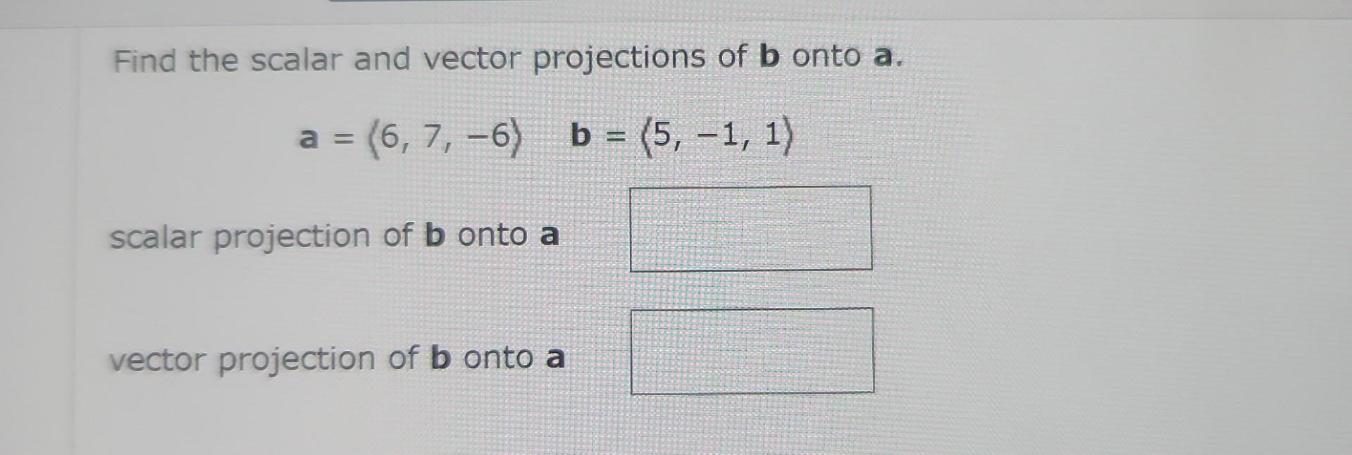 Solved Find The Scalar And Vector Projections Of B Onto A. | Chegg.com