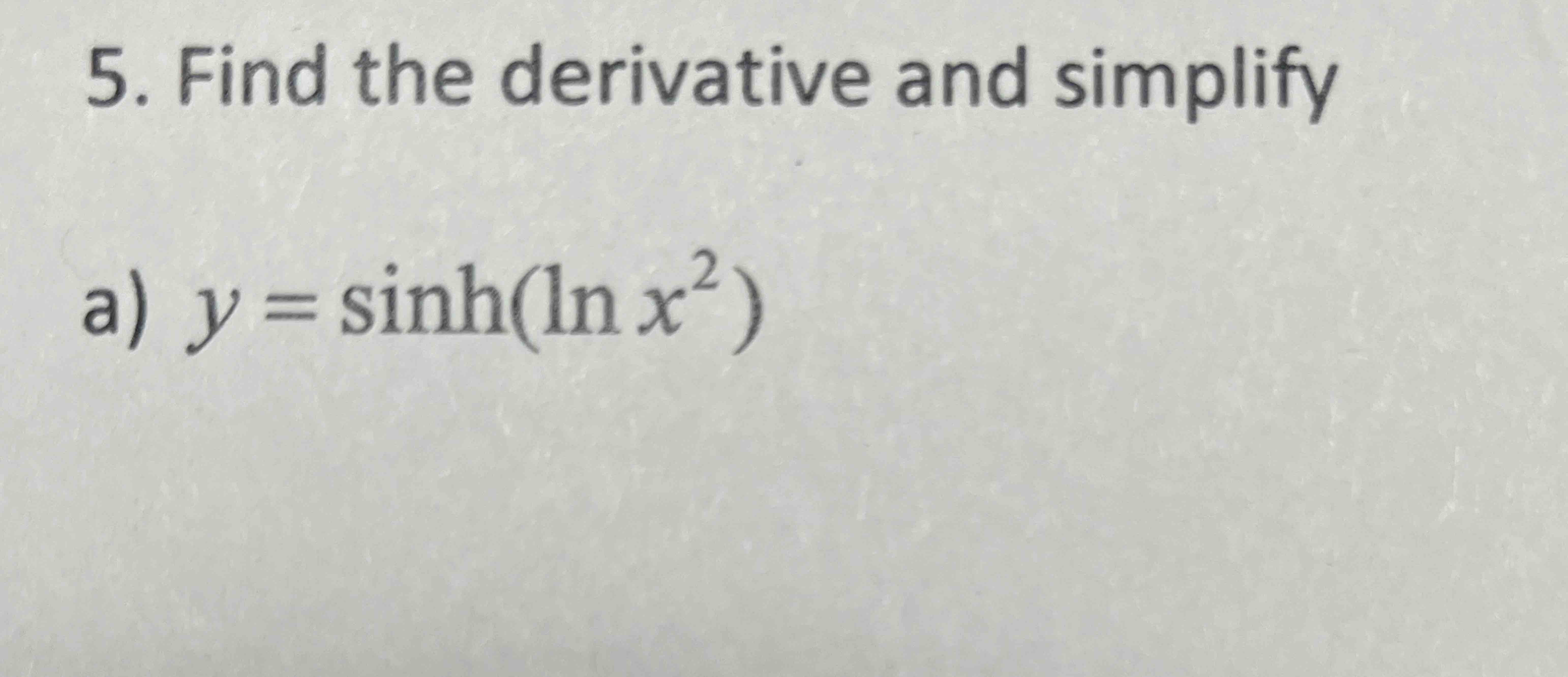 Solved Find the derivative and simplifya) y=sinh(lnx2) | Chegg.com