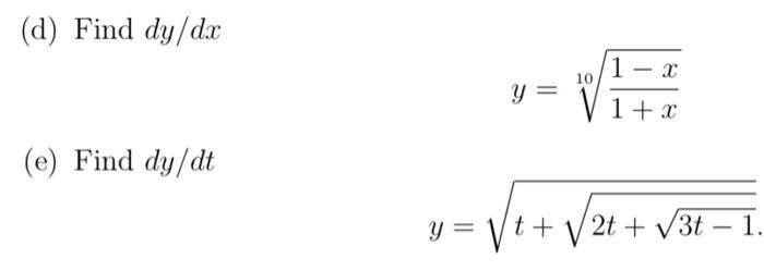 (d) Find \( d y / d x \) \[ y=\sqrt[10]{\frac{1-x}{1+x}} \] (e) Find \( d y / d t \) \[ y=\sqrt{t+\sqrt{2 t+\sqrt{3 t-1}}} \]