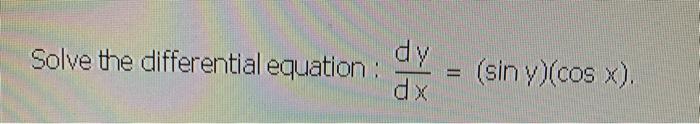 Solved Solve the differential equation: dy dx ( (sin y)(cos | Chegg.com