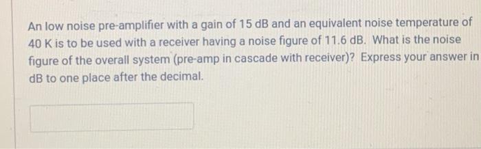 Solved An low noise pre-amplifier with a gain of 15 dB and | Chegg.com