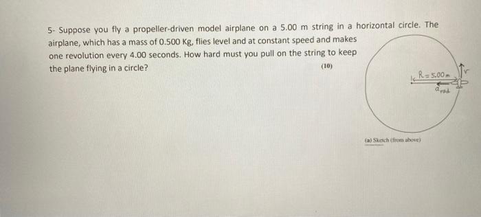 Solved 5- Suppose you fly a propeller-driven model airplane | Chegg.com
