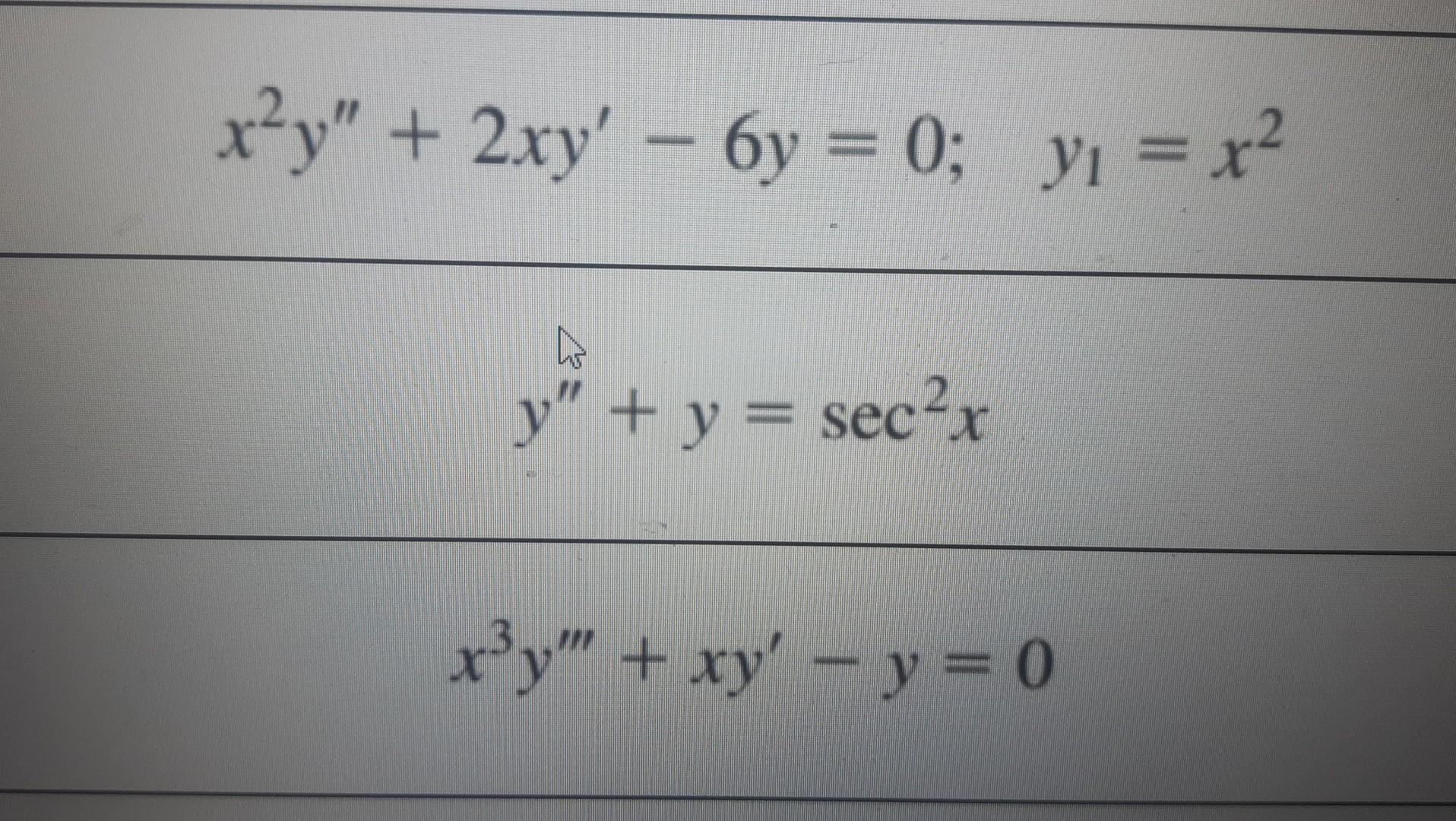 \( x^{2} y^{\prime \prime}+2 x y^{\prime}-6 y=0 ; \quad y_{1}=x^{2} \) \( y^{\prime \prime}+y=\sec ^{2} x \) \( x^{3} y^{\pri