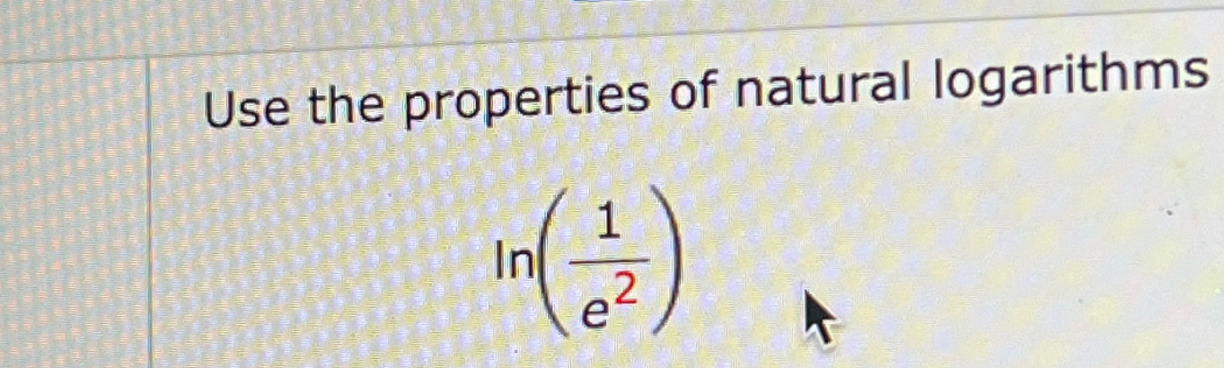 Solved Use the properties of natural logarithmsln(1e2) | Chegg.com