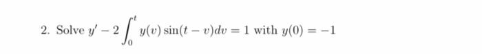 \( y^{\prime}-2 \int_{0}^{t} y(v) \sin (t-v) d v=1 \) with \( y(0)=-1 \)