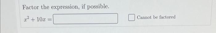 Factor the expression, if possible. \[ x^{2}+10 x= \] Cannot be factored