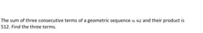 Solved The sum of three consecutive terms of a geometric | Chegg.com