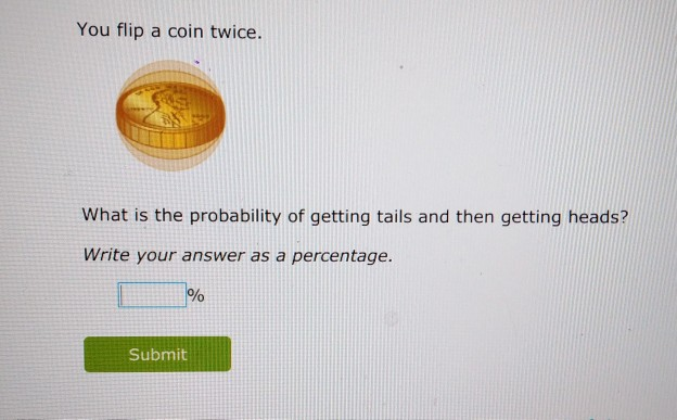 Solved You Flip A Coin Twice. What Is The Probability Of | Chegg.com