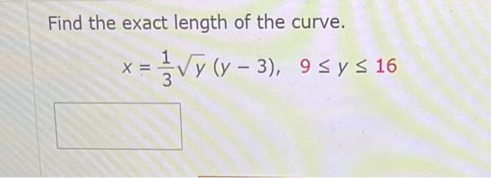 Find the exact length of the curve. \[ x=\frac{1}{3} \sqrt{y}(y-3), \quad 9 \leq y \leq 16 \]