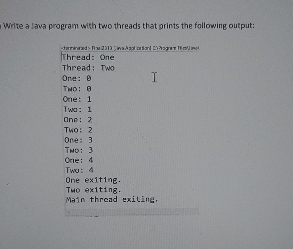 Solved Write a Java program with two threads that prints the | Chegg.com