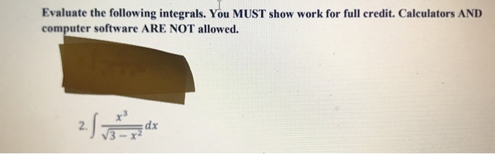 Solved Evaluate the following integrals. You MUST show work | Chegg.com